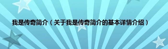 我是传奇简介（关于我是传奇简介的基本详情介绍）