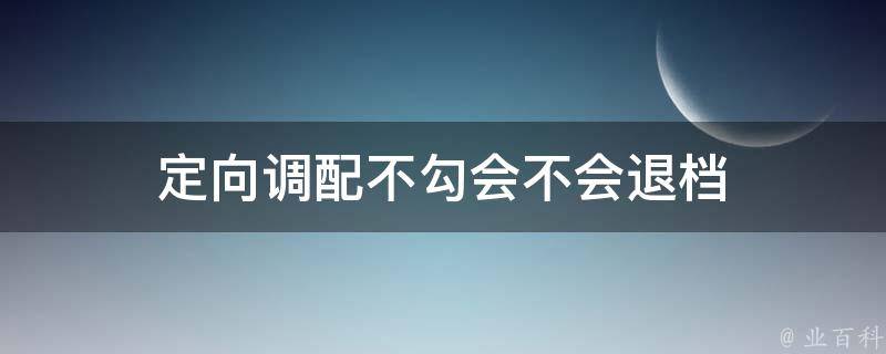 定向调配不勾会不会退档