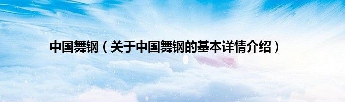 中国舞钢（关于中国舞钢的基本详情介绍）