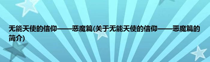 无能天使的信仰——恶魔篇(关于无能天使的信仰——恶魔篇的简介)