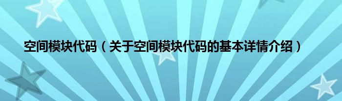 空间模块代码（关于空间模块代码的基本详情介绍）