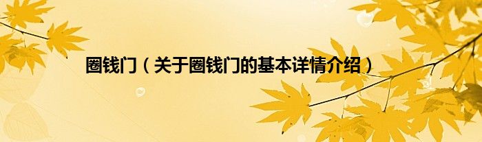 圈钱门（关于圈钱门的基本详情介绍）
