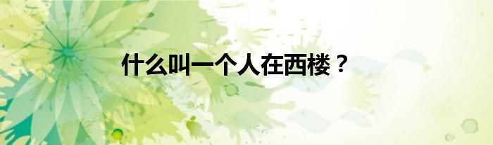 什么叫一个人在西楼？