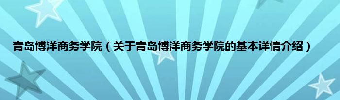 青岛博洋商务学院（关于青岛博洋商务学院的基本详情介绍）