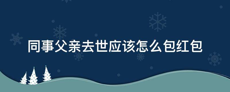 同事父亲去世应该怎么包红包