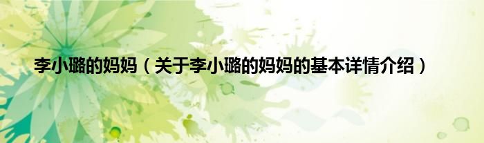 李小璐的妈妈（关于李小璐的妈妈的基本详情介绍）