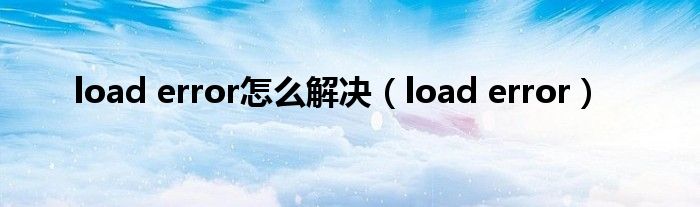 load error怎么解决（load error）
