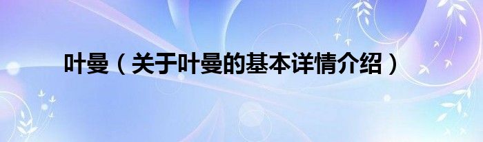 叶曼（关于叶曼的基本详情介绍）