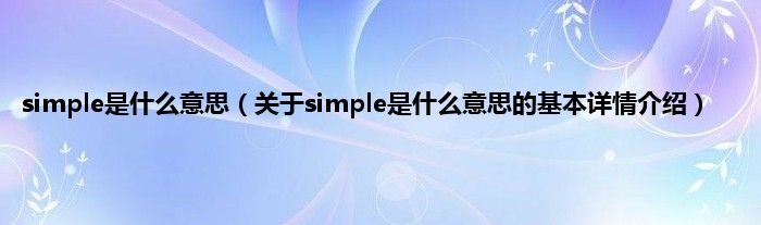 simple是什么意思（关于simple是什么意思的基本详情介绍）