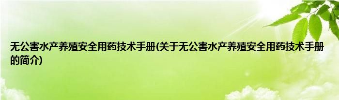 无公害水产养殖安全用药技术手册(关于无公害水产养殖安全用药技术手册的简介)