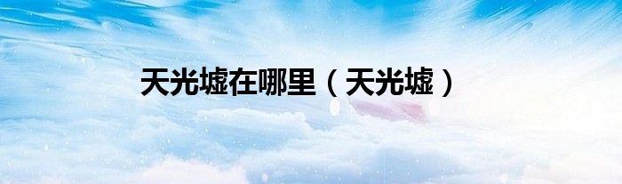 天光墟在哪里（天光墟）